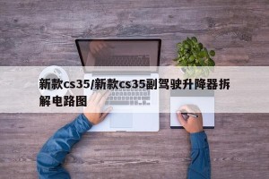 新款cs35/新款cs35副驾驶升降器拆解电路图