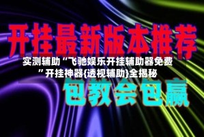 实测辅助“飞驰娱乐开挂辅助器免费”开挂神器{透视辅助}全揭秘