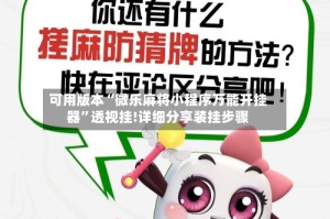 可用版本“微乐麻将小程序万能开挂器”透视挂!详细分享装挂步骤