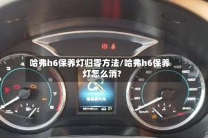 哈弗h6保养灯归零方法/哈弗h6保养灯怎么消?