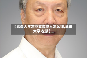 【武汉大学左亚文教授人怎么样,武汉大学 左琰】