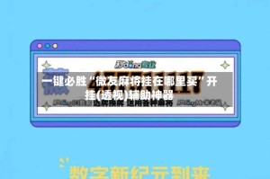 一键必胜“微友麻将挂在哪里买”开挂(透视)辅助神器