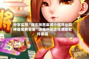 分享实测“微乐陕西麻将小程序必赢神器免费安装”详细外挂透视辅助软件教程