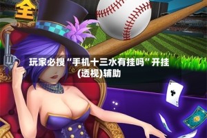 玩家必搜“手机十三水有挂吗”开挂(透视)辅助