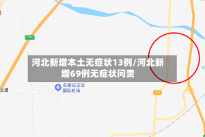 河北新增本土无症状13例/河北新增69例无症状问责