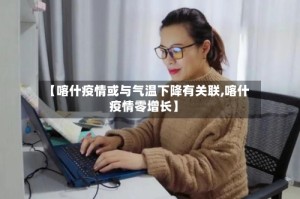 【喀什疫情或与气温下降有关联,喀什疫情零增长】