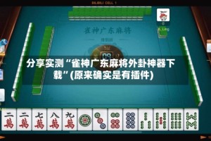 分享实测“雀神广东麻将外卦神器下载”(原来确实是有插件)