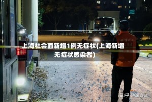 上海社会面新增1例无症状(上海新增无症状感染者)