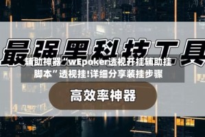 辅助神器“wEpoker透视开挂辅助挂脚本”透视挂!详细分享装挂步骤