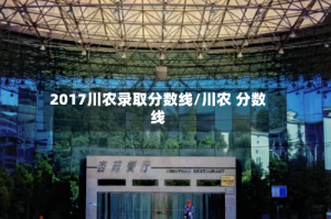 2017川农录取分数线/川农 分数线