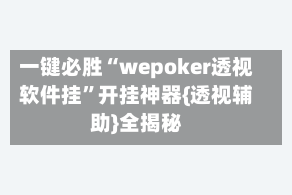 一键必胜“wepoker透视软件挂”开挂神器{透视辅助}全揭秘