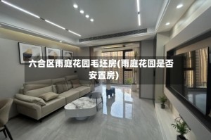 六合区雨庭花园毛坯房(雨庭花园是否安置房)