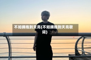 不如拥抱到天亮(不如拥抱到天亮歌词)