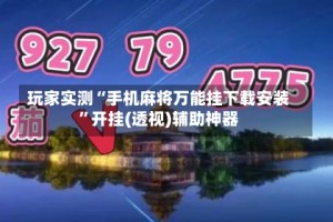 玩家实测“手机麻将万能挂下载安装”开挂(透视)辅助神器