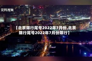 【北京限行尾号2022年7月份,北京限行尾号2022年7月份限行】