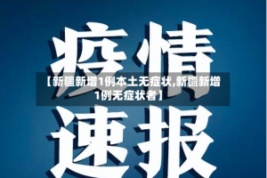 【新疆新增1例本土无症状,新疆新增1例无症状者】