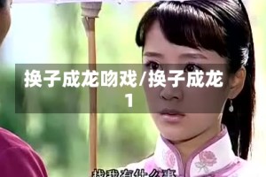换子成龙吻戏/换子成龙1