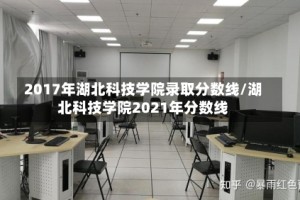 2017年湖北科技学院录取分数线/湖北科技学院2021年分数线