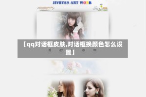 【qq对话框皮肤,对话框换颜色怎么设置】