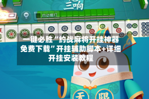 一键必胜“约战麻将开挂神器免费下载”开挂辅助脚本+详细开挂安装教程