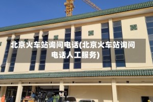 北京火车站询问电话(北京火车站询问电话人工服务)