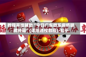 教程开挂辅助“今日广东微乐麻将胡牌神器”(详细透视教程)-知乎