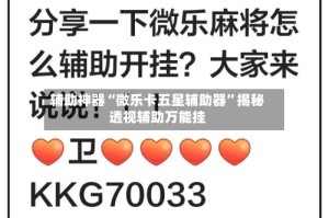 辅助神器“微乐卡五星辅助器”揭秘透视辅助万能挂