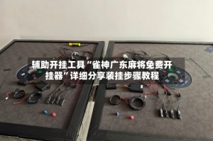 辅助开挂工具“雀神广东麻将免费开挂器”详细分享装挂步骤教程