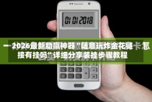 2026最新助赢神器“随意玩炸金花链接有挂吗”详细分享装挂步骤教程