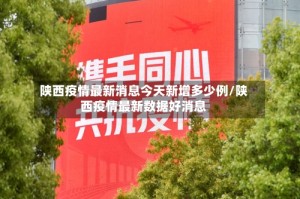 陕西疫情最新消息今天新增多少例/陕西疫情最新数据好消息