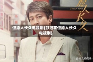 但愿人长久电视剧(彭冠英但愿人长久电视剧)