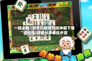 一键必胜“功夫川麻将开挂神器下载”透视挂!详细分享装挂步骤