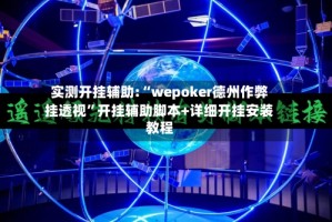 实测开挂辅助:“wepoker德州作弊挂透视”开挂辅助脚本+详细开挂安装教程