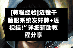 [教程经验]边锋干瞪眼系统发好牌+透视挂!”详细辅助教程分享