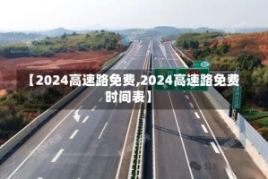 【2024高速路免费,2024高速路免费时间表】
