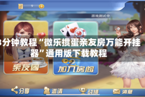 3分钟教程“微乐掼蛋亲友房万能开挂器”通用版下载教程