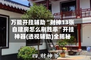 万能开挂辅助“财神13张自建房怎么刷胜率”开挂神器{透视辅助}全揭秘