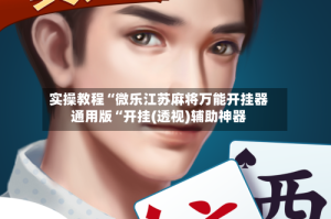 实操教程“微乐江苏麻将万能开挂器通用版“开挂(透视)辅助神器
