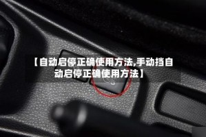 【自动启停正确使用方法,手动挡自动启停正确使用方法】