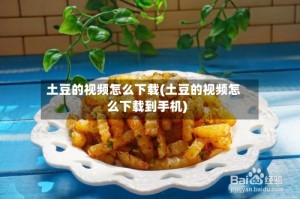 土豆的视频怎么下载(土豆的视频怎么下载到手机)
