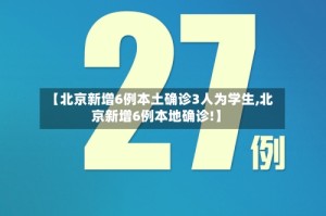 【北京新增6例本土确诊3人为学生,北京新增6例本地确诊!】