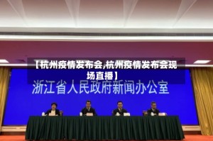 【杭州疫情发布会,杭州疫情发布会现场直播】
