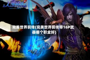 完美世界前传(完美世界前传带16P武器哪个职业好)
