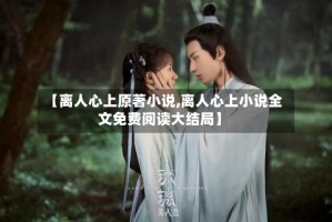 【离人心上原著小说,离人心上小说全文免费阅读大结局】