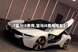 【宝马i8费用,宝马i8费用跑车】