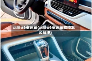 远景x6变速箱(远景x6变速箱故障怎么解决)
