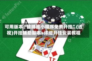 可用版本“赣牌圈小程序免费开挂”(透视)开挂辅助脚本+详细开挂安装教程