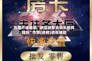 万能开挂辅助“微信随意玩俱乐部有挂吗”作弊(透视)透视辅助