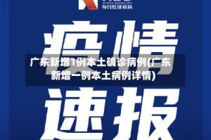 广东新增1例本土确诊病例(广东新增一例本土病例详情)