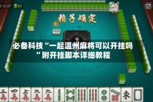 必备科技“一起温州麻将可以开挂吗”附开挂脚本详细教程